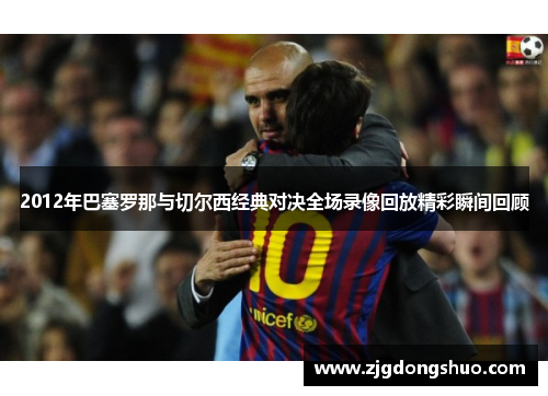2012年巴塞罗那与切尔西经典对决全场录像回放精彩瞬间回顾